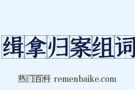 缉拿归案组词是什么意思的图片